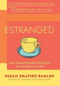 Title: Estranged: How Strained Female Friendships Are Mended or Ended, Author: Susan Shapiro Barash