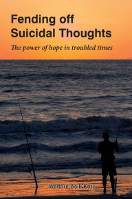 Title: Fending off Suicidal Thoughts: The Power of Hope in Troubled Times, Author: Waltere Koti