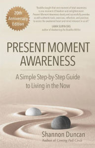 Title: Present Moment Awareness: A Simple, Step by Step Guide to Living in the Now. 20th Anniversary Special Edition., Author: Shannon Duncan