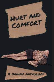 Title: Hurt and Comfort: A Whump Anthology, Author: Kailey Alessi