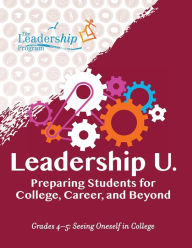 Title: Leadership U.: Preparing Students for College, Career, and Beyond: Grades 4-5: Seeing Oneself in College, Author: The Leadership Program