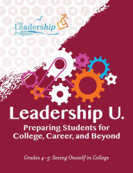 Title: Leadership U.: Preparing Students for College, Career, and Beyond: Grades 4-5: Seeing Oneself in College, Author: The Leadership Program
