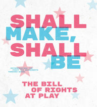 Title: Shall Make, Shall Be: The Bill of Rights at Play, Author: Laine Nooney