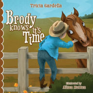 Title: Brody Knows It's Time: There's lots to learn about animals and environment when born into a ranch family., Author: Tricia Gardella