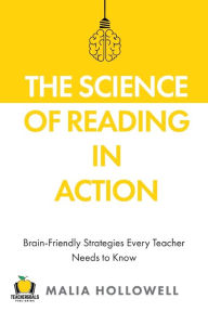 Title: The Science of Reading in Action: Brain-Friendly Strategies Every Teacher Needs to Know, Author: Malia Hollowell