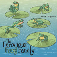 Title: The Ferocious Frog Family, Author: John R. McGrane