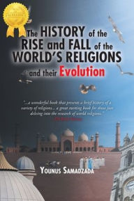 Title: The History of the Rise and Fall: of the World's Religions and their Evolution, Author: Younus Samadzada
