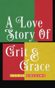 Title: A Love Story Of Grit And Grace, Author: Mable Collins