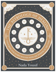 The Astrology of Healing: Unlocking Our Sacred Wounds with the Wisdom of the Stars