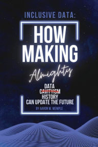 Title: Inclusive Data: How Making Almighty Data Cavityism History Can Update The Future, Author: Aaron Wemple