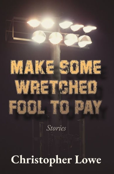 Make Some Wretched Fool to Pay: Stories