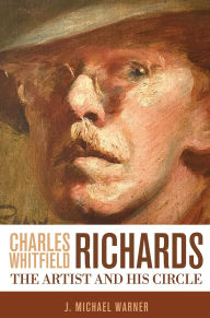 Title: Charles Whitfield Richards: The Artist and His Circle, Author: J Michael Warner