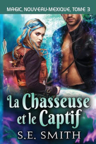 Title: La Chasseuse et le Captif, Author: S. E. Smith