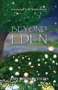 Title: Beyond Eden: The Mysteries of His New Name, Author: Amy Thomas Davis