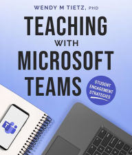 Title: Teaching with Microsoft Teams: Student Engagement Strategies, Author: Wendy M Tietz