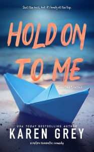 Title: Hold on to Me: a retro romantic comedy, Author: Karen Grey