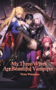 Title: My Three Wives Are Beautiful Vampires, Author: Victor Weismann