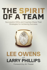 Title: Spirit of a Team: Successful CEOs and Coaches Share Their Strategies for Achieving Excellence, Author: Lee Owens