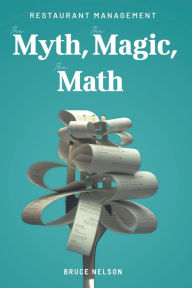 Title: Restaurant Management: The Myth, The Magic, The Math, Author: Bruce Nelson