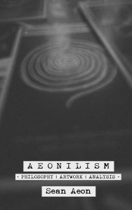 Title: Aeonilism: Philosophy, Artwork, and Analysis, Author: Sean Aeon