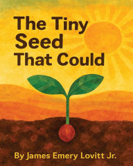 Title: The Tiny Seed That Could: A Children's Picture Book About Resilience, Patience, and Growth., Author: James Emery Lovitt