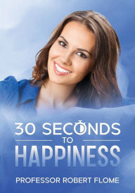 Title: 30 Seconds to Happiness, Author: Robert Flome