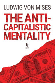 Title: The Anti-Capitalistic Mentality, Author: Ludwig Von Mises