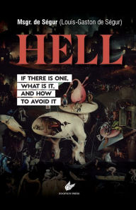 Title: Hell: If There Is One, What is It, and How to Avoid It, Author: Louis Gaston De Sïgur
