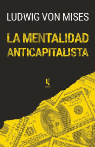 Title: La mentalidad anticapitalista, Author: Ludwig Von Mises