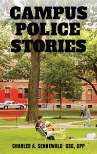 Title: Campus Police Stories, Author: CSC CPP Charles A. Sennewald
