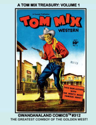 Title: A Tom Mix Treasury: Volume 1: Gwandanaland Comics #312 -- The Greatest Cowboy of Golden West! His Stories from Crackajack Comics and Tom Mix #1-4, Author: Gwandanaland Comics