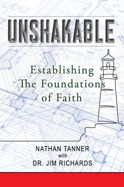 Unshakable: Establishing The Foundations Of Faith By James B. Richards ...