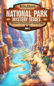 Title: Adventure in Grand Canyon National Park: A Mystery Adventure in the National Parks, Author: Aaron Johnson