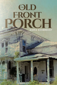 Title: The Old Front Porch, Author: M Giesbrecht