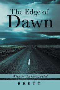 Title: The Edge of Dawn: When No One Cared, I Did!, Author: Brett