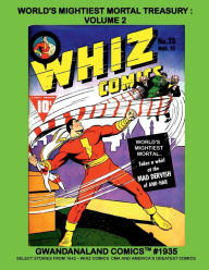 Title: World's Mightiest Mortal Treasury - Volume 2: Gwandanaland Comics #1935 --- Stories from 1942 -- from Whiz Comics, CM Adventures, and America's Greatest Comics!, Author: Gwandanaland Comics