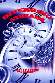 Title: Diverging Streams: A Journey Through Time and Alternate Realities, Author: Earl L Carlson