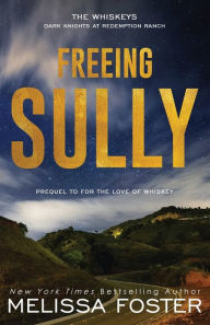 Title: Freeing Sully: Prequel to FOR THE LOVE OF WHISKEY, Author: Melissa Foster