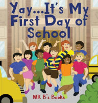 Title: Yay... It's My First Day of School, Author: Mr B's Books