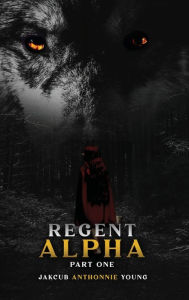 Title: Regent Alpha: part one:, Author: Jakcub Anthonnie Young