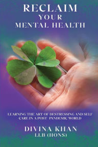 Title: Reclaim Your Mental Health: Learning the Art of Destressing and Self-care in a Post-pandemic World, Author: Divina Khan