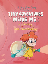 Title: Tiny Adventures Inside Me: A Journey into Microbiology, Author: Harry James Gaffney