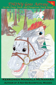 Title: Thony Goes Astray! (in the Deep, Dark, and Dangerous Fairy Wood), Author: Kerridwen Mangala McNamara