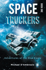 Title: Space Truckers: Adventures of the Blue Eagle, Author: Michael D'Ambrosio