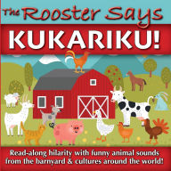 Title: The Rooster Says Kukariku!: Onomatopoeia for Animals Sounds from Languages and Cultures Around the World, Author: Daniel Benjamin