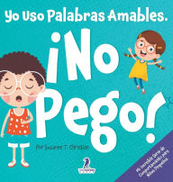 Title: Yo Uso Palabras Amables. ï¿½No Pego!: Un Libro para Niï¿½os Pequeï¿½os con Temï¿½tica de Afirmaciones Sobre No Golpear (Edades 2-4), Author: Suzanne T Christian