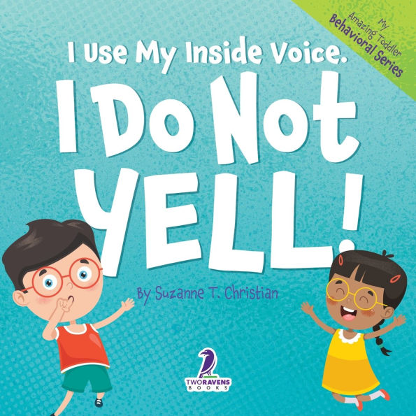 I Use My Inside Voice. I Do Not Yell!: An Affirmation-Themed Toddler Book About Yelling (Ages 2-4)