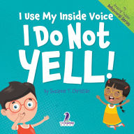 Title: I Use My Inside Voice. I Do Not Yell!: An Affirmation-Themed Toddler Book About Yelling (Ages 2-4), Author: Suzanne T Christian