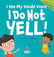 Title: I Use My Inside Voice. I Do Not Yell!: An Affirmation-Themed Toddler Book About Yelling (Ages 2-4), Author: Suzanne T Christian