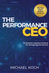 Title: The Performance CEO: An Extreme Cognitive Protocol for Entrepreneurial Success, Author: Michael Koch